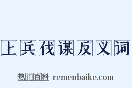 上兵伐谋反义词是什么意思的图片